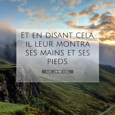 Picture 07 - Luc 24:40 LSG - Et en disant cela, il leur montra ses mains et - Bible Verse Picture