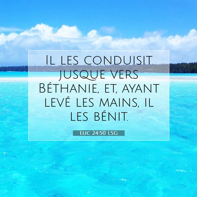 Picture 07 - Luc 24:50 LSG - Il les conduisit jusque vers Béthanie, et, ayant - Bible Verse Picture