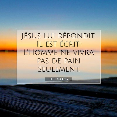 Picture 07 - Luc 4:4 LSG - Jésus lui répondit: Il est écrit: L'Homme ne - Bible Verse Picture
