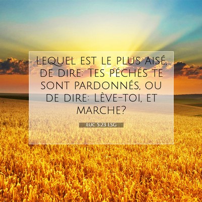 Picture 07 - Luc 5:23 LSG - Lequel est le plus aisé, de dire: Tes péchés - Bible Verse Picture