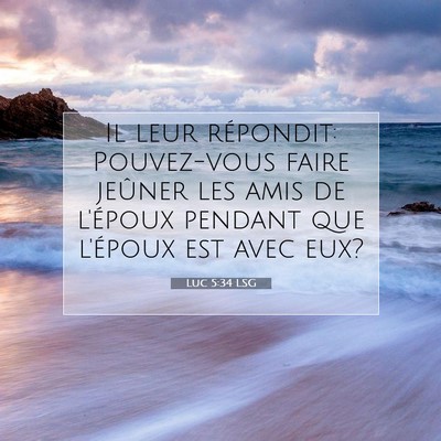 Picture 07 - Luc 5:34 LSG - Il leur répondit: Pouvez-vous faire jeûner les - Bible Verse Picture