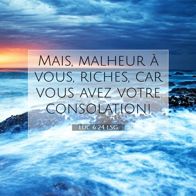 Picture 07 - Luc 6:24 LSG - Mais, malheur à vous, riches, car vous avez - Bible Verse Picture