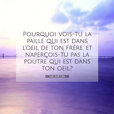 Picture 07 - Luc 6:41 LSG - Pourquoi vois-tu la paille qui est dans l'oeil de - Bible Verse Picture