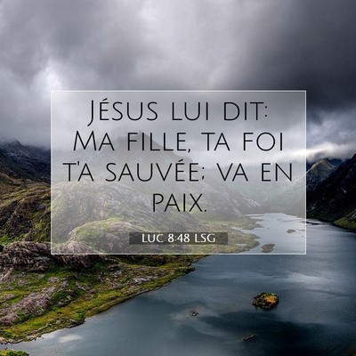 Picture 07 - Luc 8:48 LSG - Jésus lui dit: Ma fille, ta foi t'a sauvée; va - Bible Verse Picture