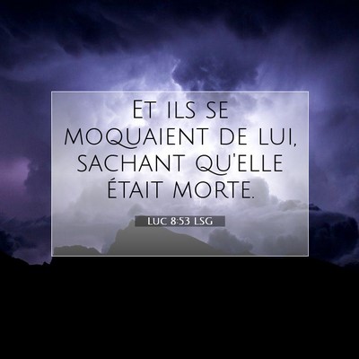 Picture 07 - Luc 8:53 LSG - Et ils se moquaient de lui, sachant qu'elle - Bible Verse Picture