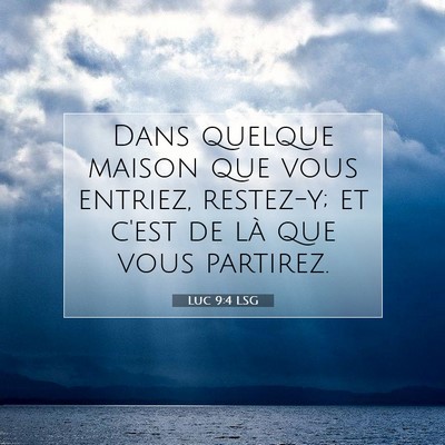 Picture 07 - Luc 9:4 LSG - Dans quelque maison que vous entriez, restez-y; - Bible Verse Picture