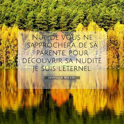 Picture 07 - Lévitique 18:6 LSG - Nul de vous ne s'approchera de sa parente, pour - Bible Verse Picture