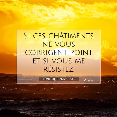 Picture 07 - Lévitique 26:23 LSG - Si ces châtiments ne vous corrigent point et si - Bible Verse Picture
