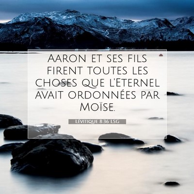 Picture 07 - Lévitique 8:36 LSG - Aaron et ses fils firent toutes les choses que - Bible Verse Picture
