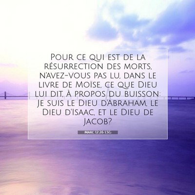 Picture 07 - Marc 12:26 LSG - Pour ce qui est de la résurrection des morts, - Bible Verse Picture