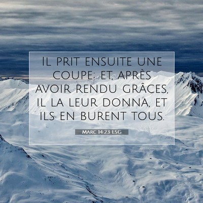 Picture 07 - Marc 14:23 LSG - Il prit ensuite une coupe; et, après avoir rendu - Bible Verse Picture