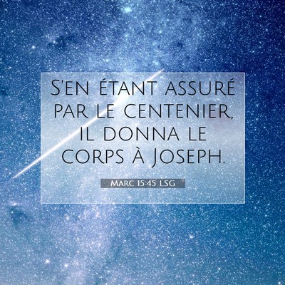 Picture 07 - Marc 15:45 LSG - S'en étant assuré par le centenier, il donna le - Bible Verse Picture