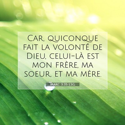 Picture 07 - Marc 3:35 LSG - Car, quiconque fait la volonté de Dieu, - Bible Verse Picture
