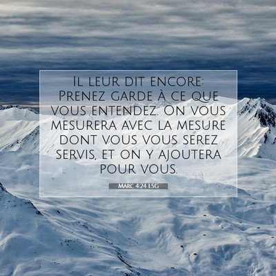 Picture 07 - Marc 4:24 LSG - Il leur dit encore: Prenez garde à ce que vous - Bible Verse Picture