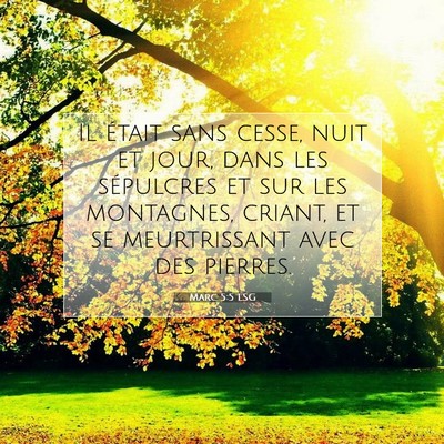Picture 07 - Marc 5:5 LSG - Il était sans cesse, nuit et jour, dans les - Bible Verse Picture