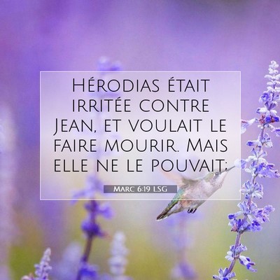 Picture 07 - Marc 6:19 LSG - Hérodias était irritée contre Jean, et voulait - Bible Verse Picture