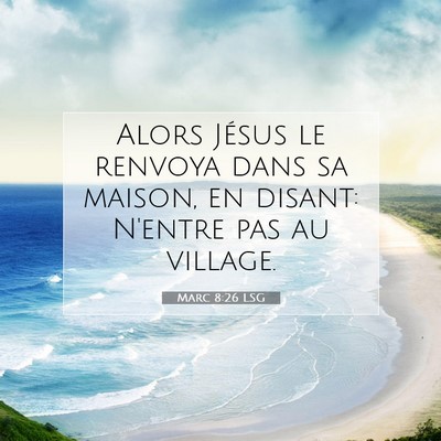 Picture 07 - Marc 8:26 LSG - Alors Jésus le renvoya dans sa maison, en - Bible Verse Picture