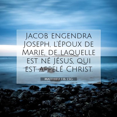 Picture 07 - Matthieu 1:16 LSG - Jacob engendra Joseph, l'époux de Marie, de - Bible Verse Picture