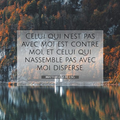 Picture 07 - Matthieu 12:30 LSG - Celui qui n'est pas avec moi est contre moi, et - Bible Verse Picture