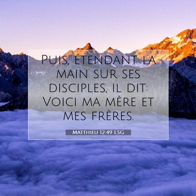 Picture 07 - Matthieu 12:49 LSG - Puis, étendant la main sur ses disciples, il - Bible Verse Picture
