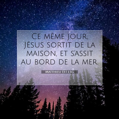 Picture 07 - Matthieu 13:1 LSG - Ce même jour, Jésus sortit de la maison, et - Bible Verse Picture