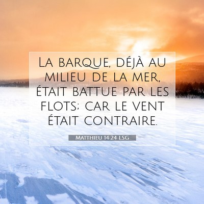 Picture 07 - Matthieu 14:24 LSG - La barque, déjà au milieu de la mer, était - Bible Verse Picture