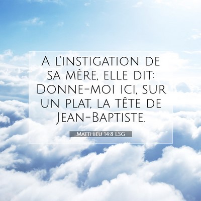 Picture 07 - Matthieu 14:8 LSG - A l'instigation de sa mère, elle dit: Donne-moi - Bible Verse Picture