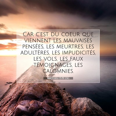 Picture 07 - Matthieu 15:19 LSG - Car c'est du coeur que viennent les mauvaises - Bible Verse Picture
