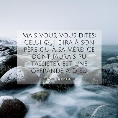 Picture 07 - Matthieu 15:5 LSG - Mais vous, vous dites: Celui qui dira à son - Bible Verse Picture