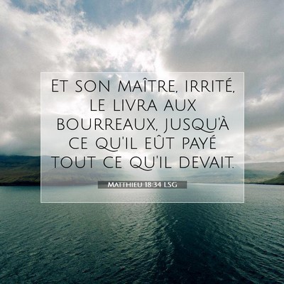 Picture 07 - Matthieu 18:34 LSG - Et son maître, irrité, le livra aux bourreaux, - Bible Verse Picture