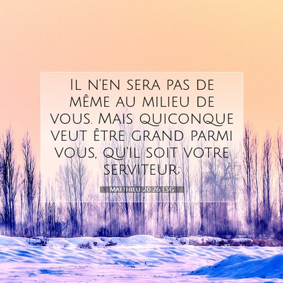 Picture 07 - Matthieu 20:26 LSG - Il n'en sera pas de même au milieu de vous. Mais - Bible Verse Picture