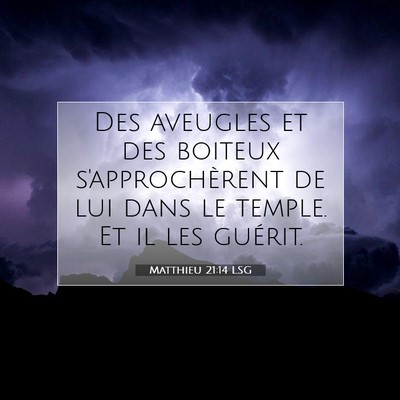Picture 07 - Matthieu 21:14 LSG - Des aveugles et des boiteux s'approchèrent de - Bible Verse Picture
