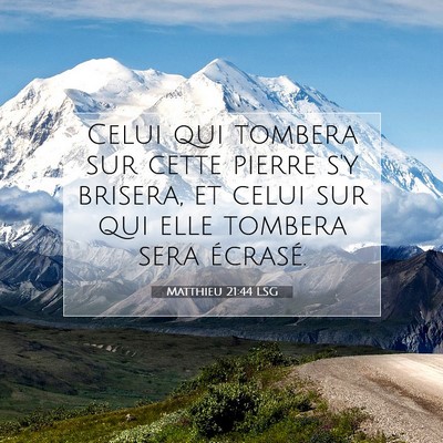 Picture 07 - Matthieu 21:44 LSG - Celui qui tombera sur cette pierre s'y brisera, - Bible Verse Picture