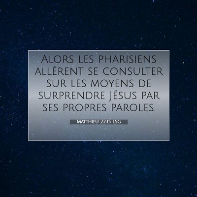 Picture 07 - Matthieu 22:15 LSG - Alors les pharisiens allèrent se consulter sur - Bible Verse Picture