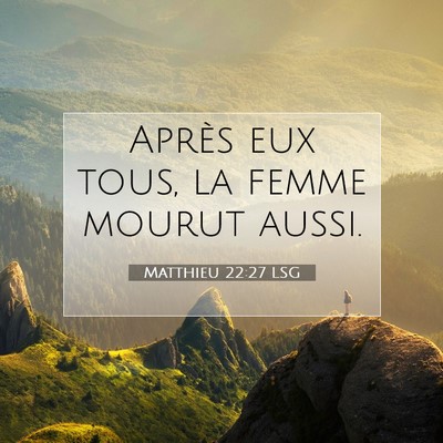 Picture 07 - Matthieu 22:27 LSG - Après eux tous, la femme mourut - Bible Verse Picture