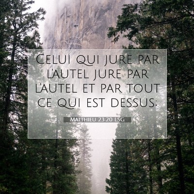 Picture 07 - Matthieu 23:20 LSG - Celui qui jure par l'autel jure par l'autel et - Bible Verse Picture