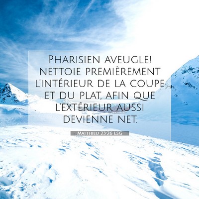 Picture 07 - Matthieu 23:26 LSG - Pharisien aveugle! nettoie premièrement - Bible Verse Picture