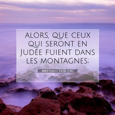 Picture 07 - Matthieu 24:16 LSG - alors, que ceux qui seront en Judée fuient dans - Bible Verse Picture