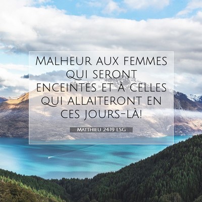 Picture 07 - Matthieu 24:19 LSG - Malheur aux femmes qui seront enceintes et à - Bible Verse Picture