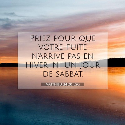 Picture 07 - Matthieu 24:20 LSG - Priez pour que votre fuite n'arrive pas en hiver, - Bible Verse Picture