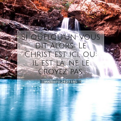 Picture 07 - Matthieu 24:23 LSG - Si quelqu'un vous dit alors: Le Christ est ici, - Bible Verse Picture