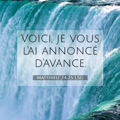 Picture 07 - Matthieu 24:25 LSG - Voici, je vous l'ai annoncé - Bible Verse Picture