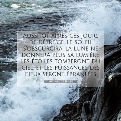 Picture 07 - Matthieu 24:29 LSG - Aussitôt après ces jours de détresse, le - Bible Verse Picture