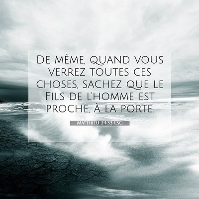 Picture 07 - Matthieu 24:33 LSG - De même, quand vous verrez toutes ces choses, - Bible Verse Picture