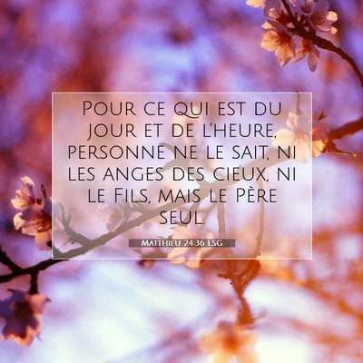 Picture 07 - Matthieu 24:36 LSG - Pour ce qui est du jour et de l'heure, personne - Bible Verse Picture
