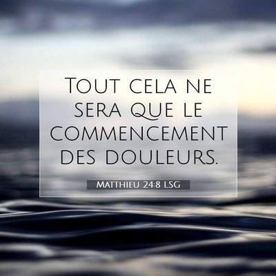 Picture 07 - Matthieu 24:8 LSG - Tout cela ne sera que le commencement des - Bible Verse Picture