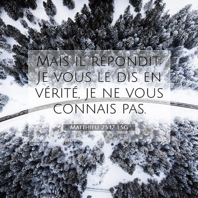 Picture 07 - Matthieu 25:12 LSG - Mais il répondit: Je vous le dis en vérité, je - Bible Verse Picture