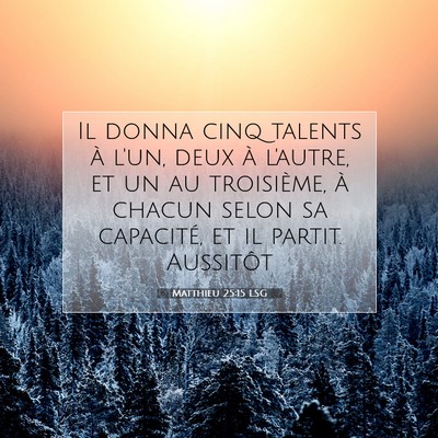 Picture 07 - Matthieu 25:15 LSG - Il donna cinq talents à l'un, deux à l'autre, - Bible Verse Picture