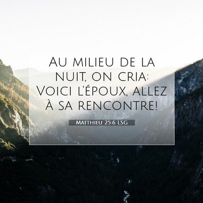Picture 07 - Matthieu 25:6 LSG - Au milieu de la nuit, on cria: Voici l'époux, - Bible Verse Picture