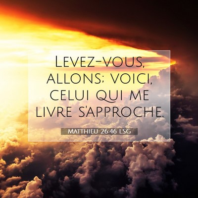 Picture 07 - Matthieu 26:46 LSG - Levez-vous, allons; voici, celui qui me livre - Bible Verse Picture